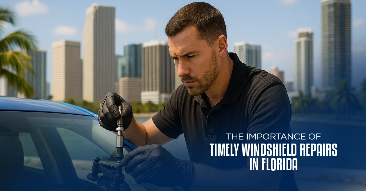The Importance of Timely Windshield Repairs in Florida